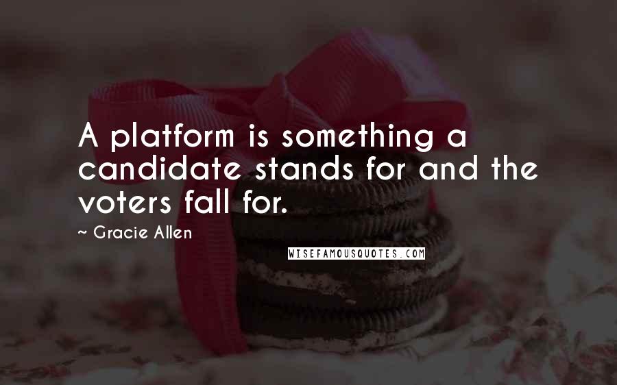 Gracie Allen Quotes: A platform is something a candidate stands for and the voters fall for.