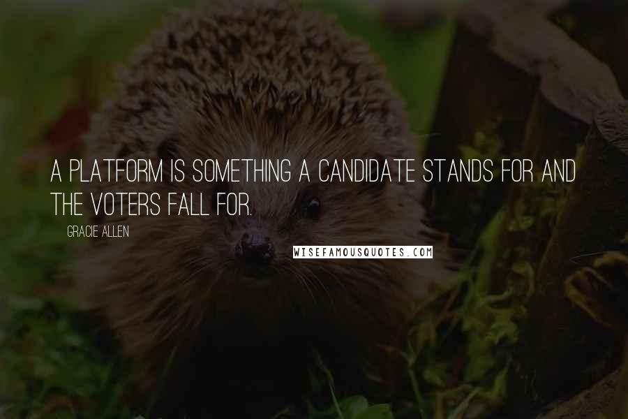 Gracie Allen Quotes: A platform is something a candidate stands for and the voters fall for.