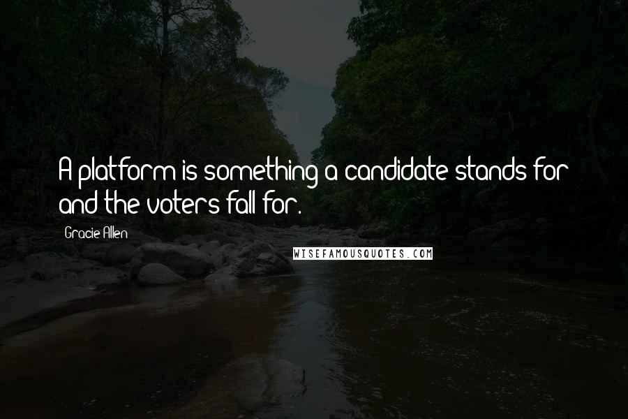 Gracie Allen Quotes: A platform is something a candidate stands for and the voters fall for.