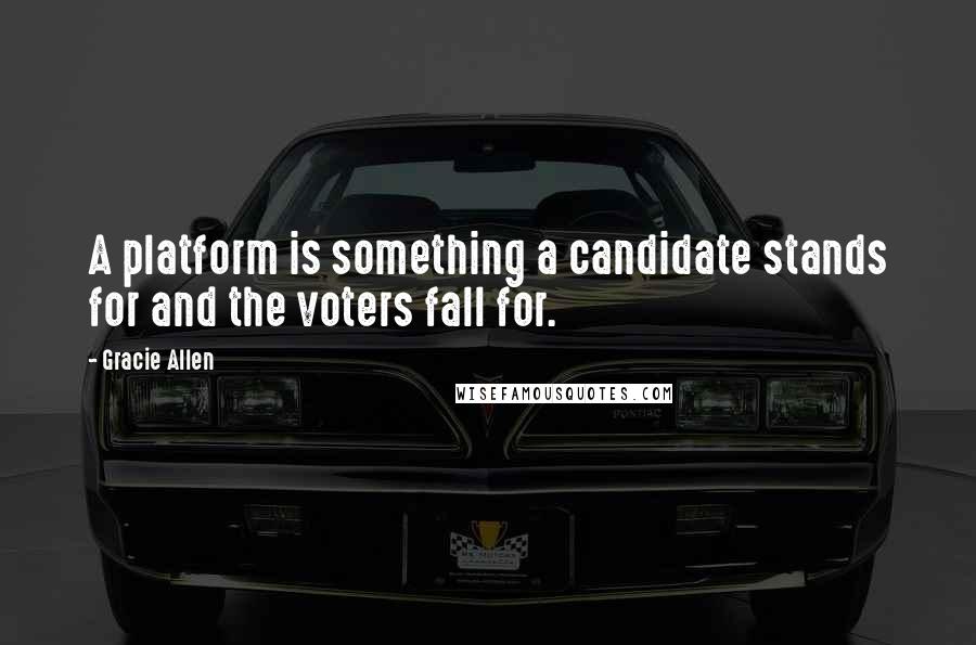 Gracie Allen Quotes: A platform is something a candidate stands for and the voters fall for.