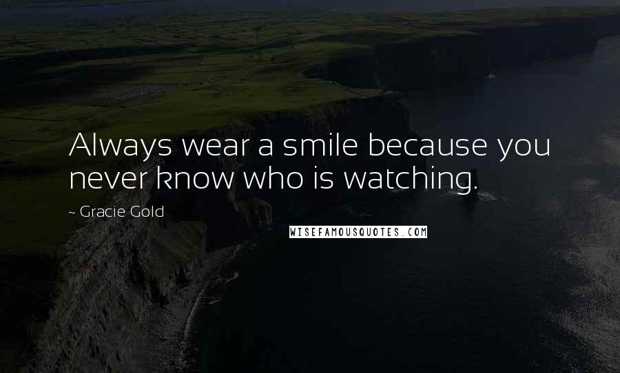 Gracie Gold Quotes: Always wear a smile because you never know who is watching.