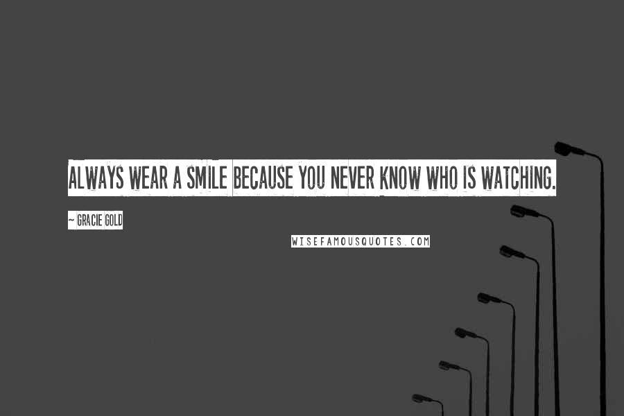 Gracie Gold Quotes: Always wear a smile because you never know who is watching.