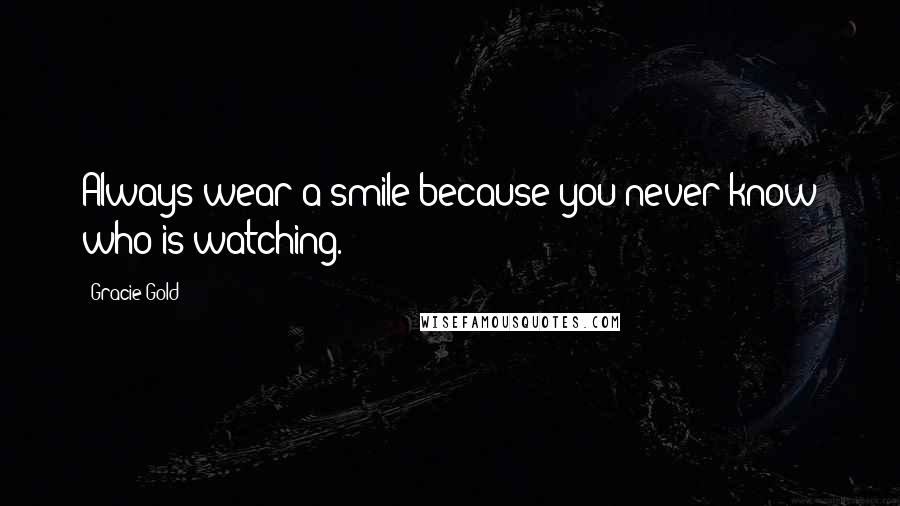 Gracie Gold Quotes: Always wear a smile because you never know who is watching.