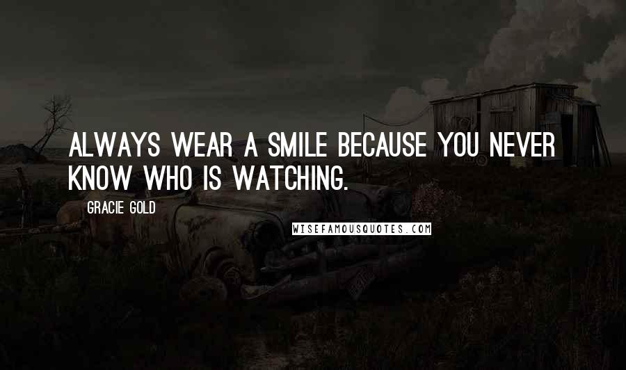 Gracie Gold Quotes: Always wear a smile because you never know who is watching.