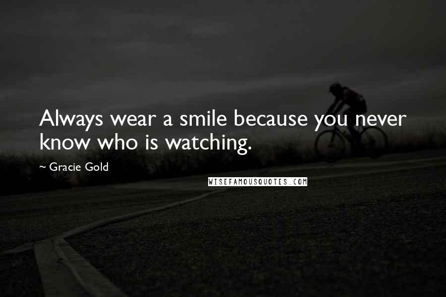 Gracie Gold Quotes: Always wear a smile because you never know who is watching.