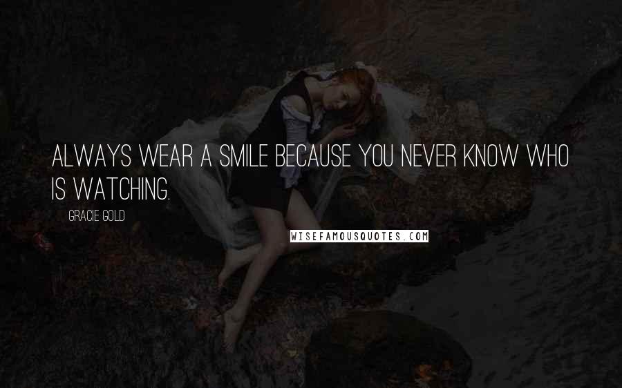 Gracie Gold Quotes: Always wear a smile because you never know who is watching.