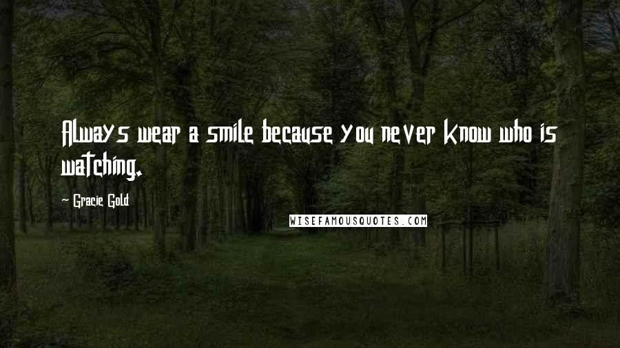 Gracie Gold Quotes: Always wear a smile because you never know who is watching.