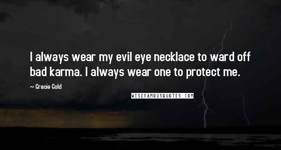 Gracie Gold Quotes: I always wear my evil eye necklace to ward off bad karma. I always wear one to protect me.