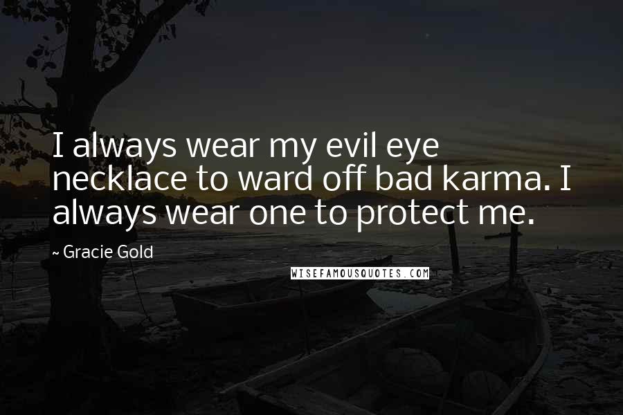 Gracie Gold Quotes: I always wear my evil eye necklace to ward off bad karma. I always wear one to protect me.