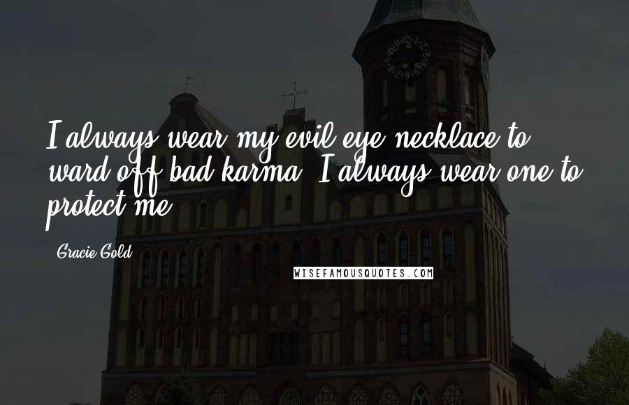 Gracie Gold Quotes: I always wear my evil eye necklace to ward off bad karma. I always wear one to protect me.