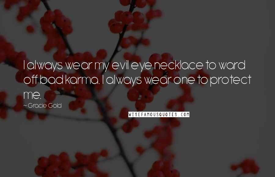 Gracie Gold Quotes: I always wear my evil eye necklace to ward off bad karma. I always wear one to protect me.