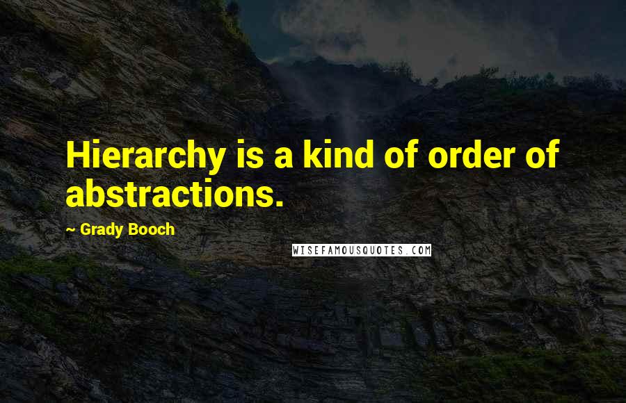 Grady Booch Quotes: Hierarchy is a kind of order of abstractions.