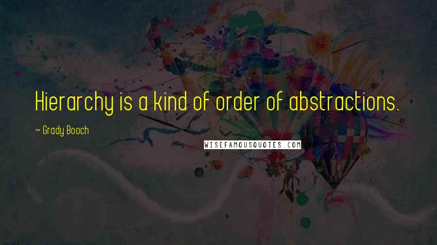 Grady Booch Quotes: Hierarchy is a kind of order of abstractions.