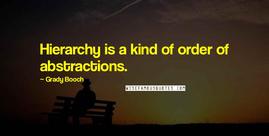 Grady Booch Quotes: Hierarchy is a kind of order of abstractions.