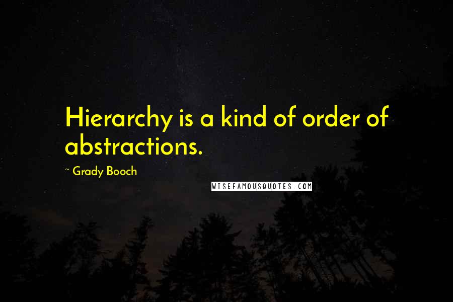 Grady Booch Quotes: Hierarchy is a kind of order of abstractions.