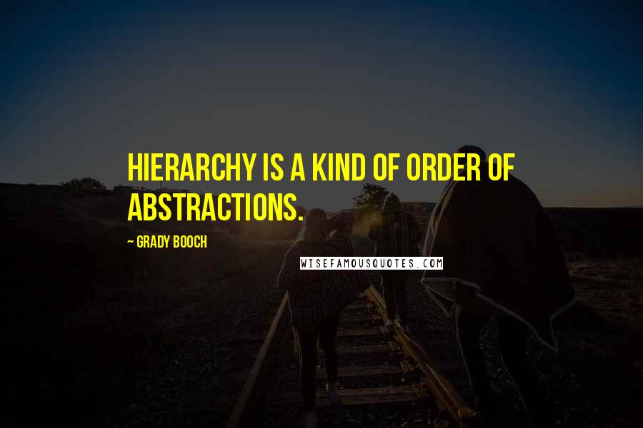 Grady Booch Quotes: Hierarchy is a kind of order of abstractions.