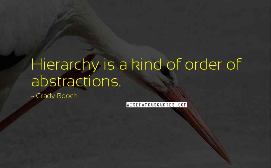 Grady Booch Quotes: Hierarchy is a kind of order of abstractions.