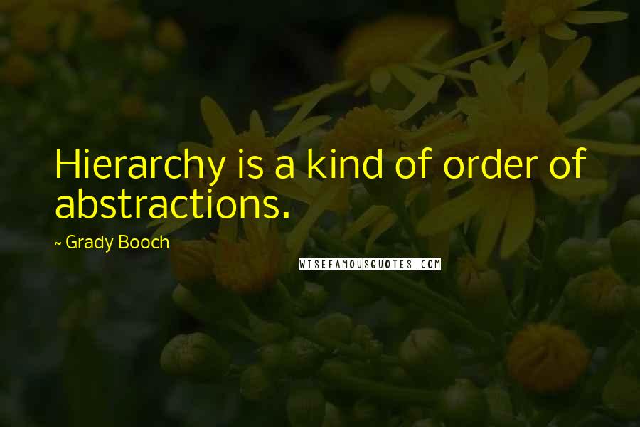 Grady Booch Quotes: Hierarchy is a kind of order of abstractions.