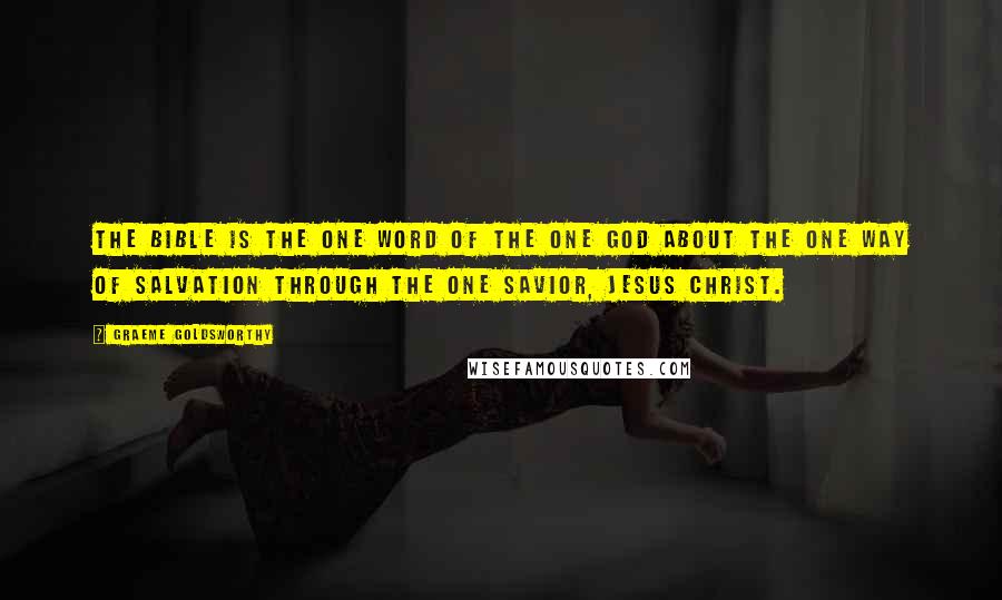 Graeme Goldsworthy Quotes: The Bible is the one Word of the one God about the one way of salvation through the one Savior, Jesus Christ.