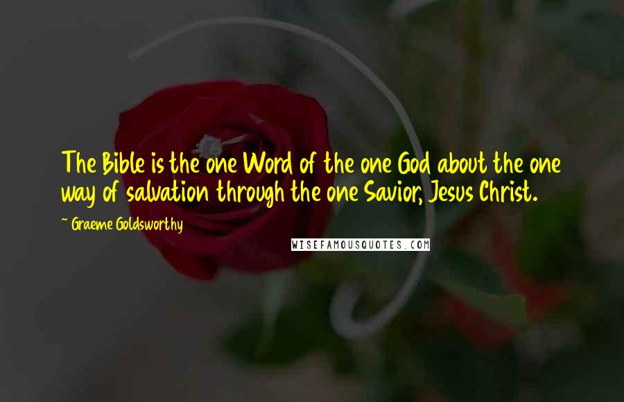 Graeme Goldsworthy Quotes: The Bible is the one Word of the one God about the one way of salvation through the one Savior, Jesus Christ.