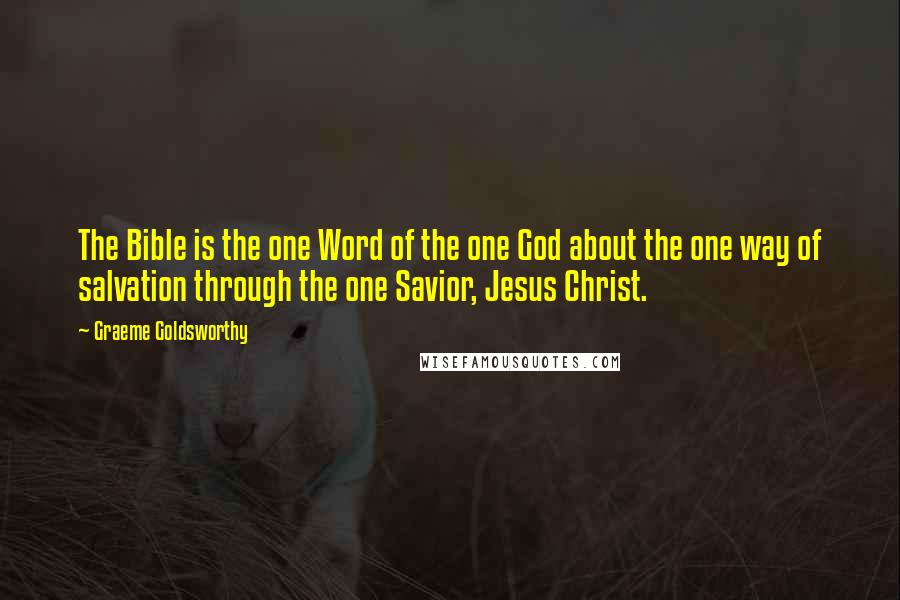 Graeme Goldsworthy Quotes: The Bible is the one Word of the one God about the one way of salvation through the one Savior, Jesus Christ.