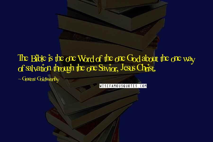 Graeme Goldsworthy Quotes: The Bible is the one Word of the one God about the one way of salvation through the one Savior, Jesus Christ.