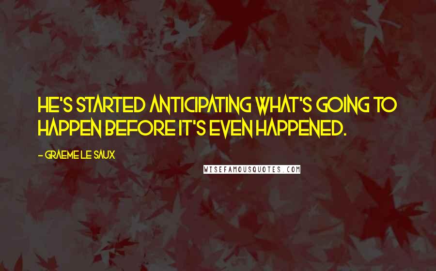 Graeme Le Saux Quotes: He's started anticipating what's going to happen before it's even happened.