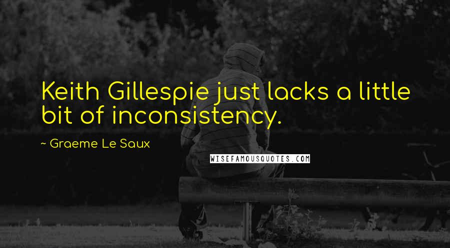 Graeme Le Saux Quotes: Keith Gillespie just lacks a little bit of inconsistency.