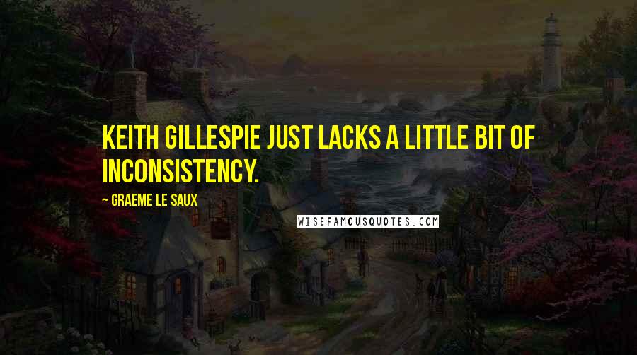 Graeme Le Saux Quotes: Keith Gillespie just lacks a little bit of inconsistency.