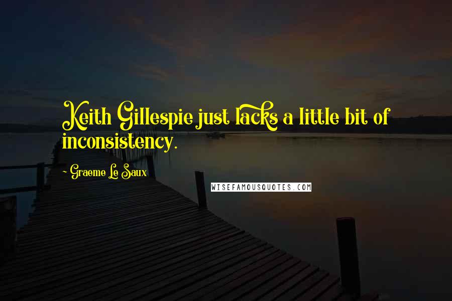 Graeme Le Saux Quotes: Keith Gillespie just lacks a little bit of inconsistency.
