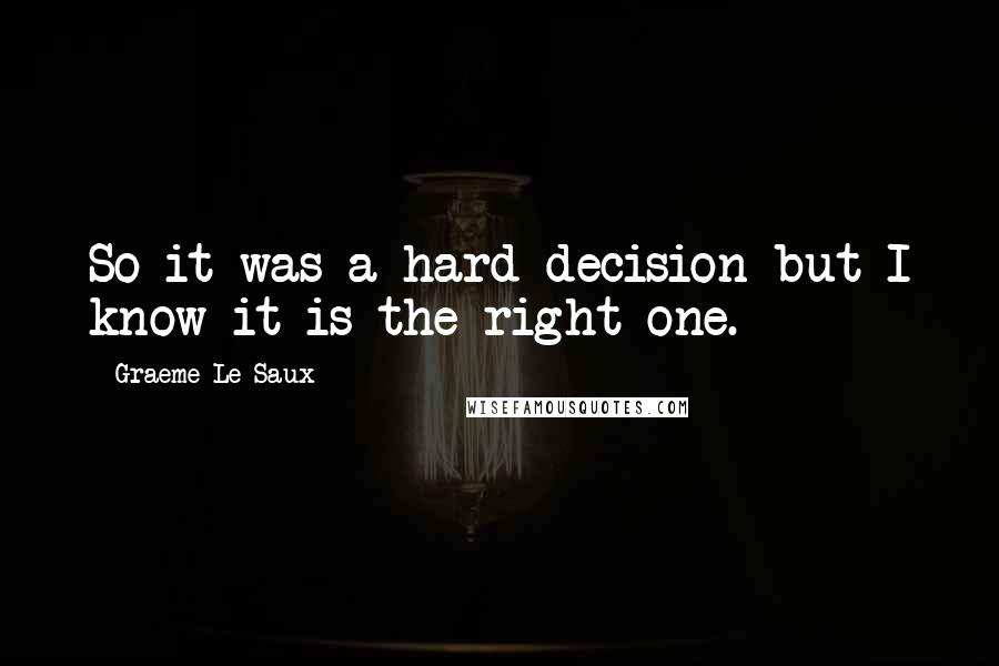 Graeme Le Saux Quotes: So it was a hard decision but I know it is the right one.