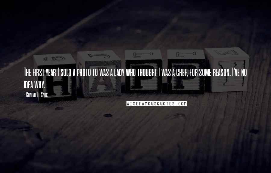Graeme Le Saux Quotes: The first year I sold a photo to was a lady who thought I was a chef, for some reason. I've no idea why.