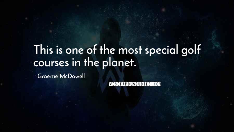 Graeme McDowell Quotes: This is one of the most special golf courses in the planet.