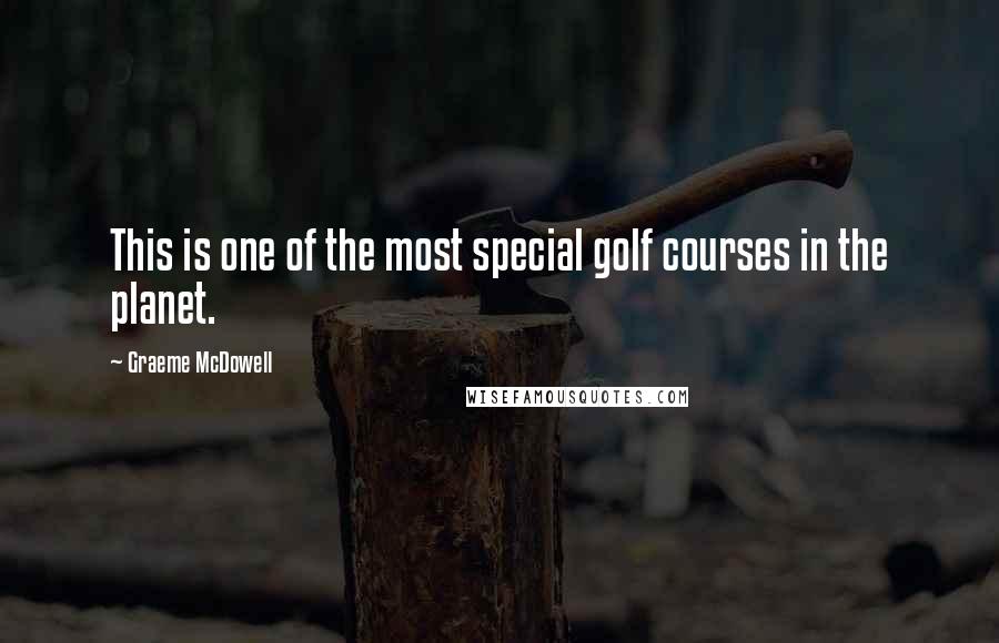 Graeme McDowell Quotes: This is one of the most special golf courses in the planet.