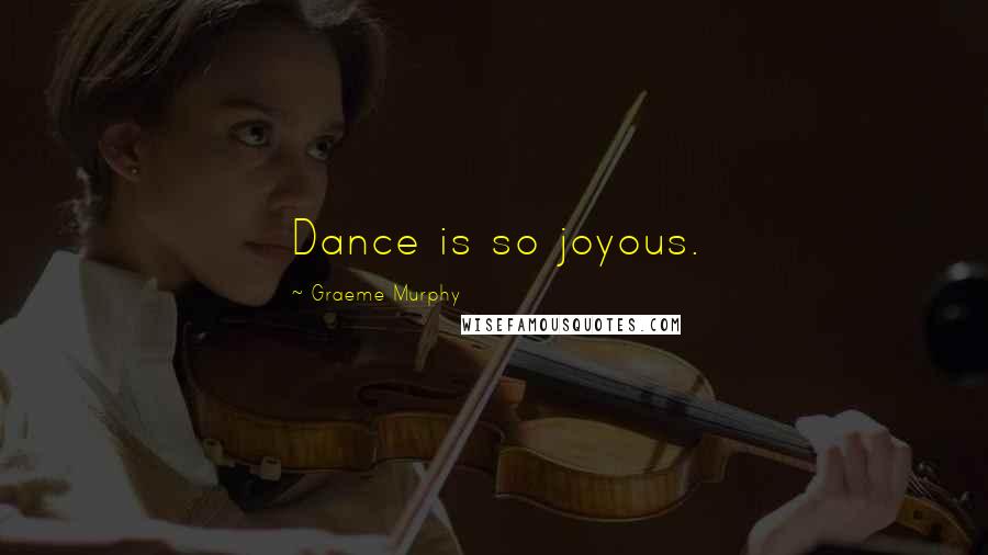 Graeme Murphy Quotes: Dance is so joyous.