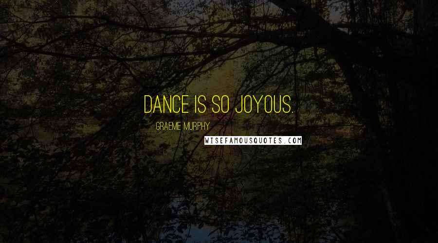 Graeme Murphy Quotes: Dance is so joyous.