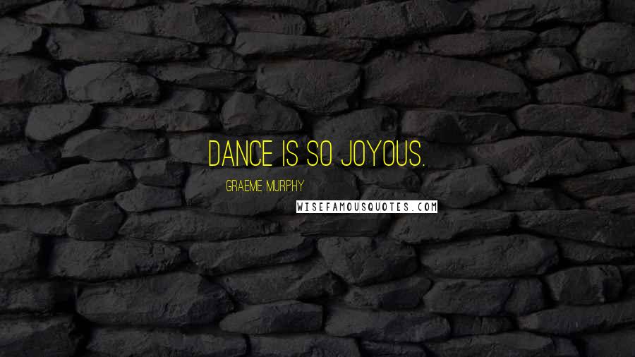 Graeme Murphy Quotes: Dance is so joyous.