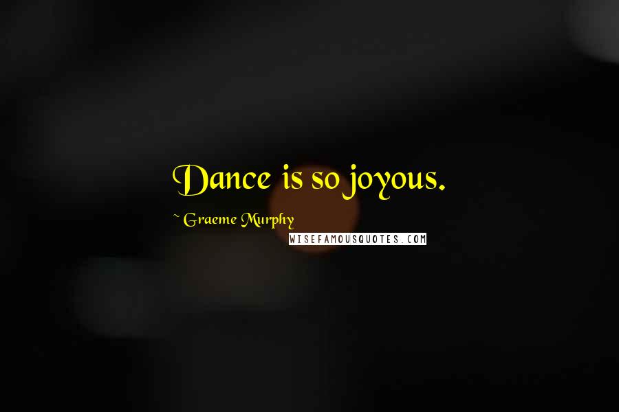 Graeme Murphy Quotes: Dance is so joyous.