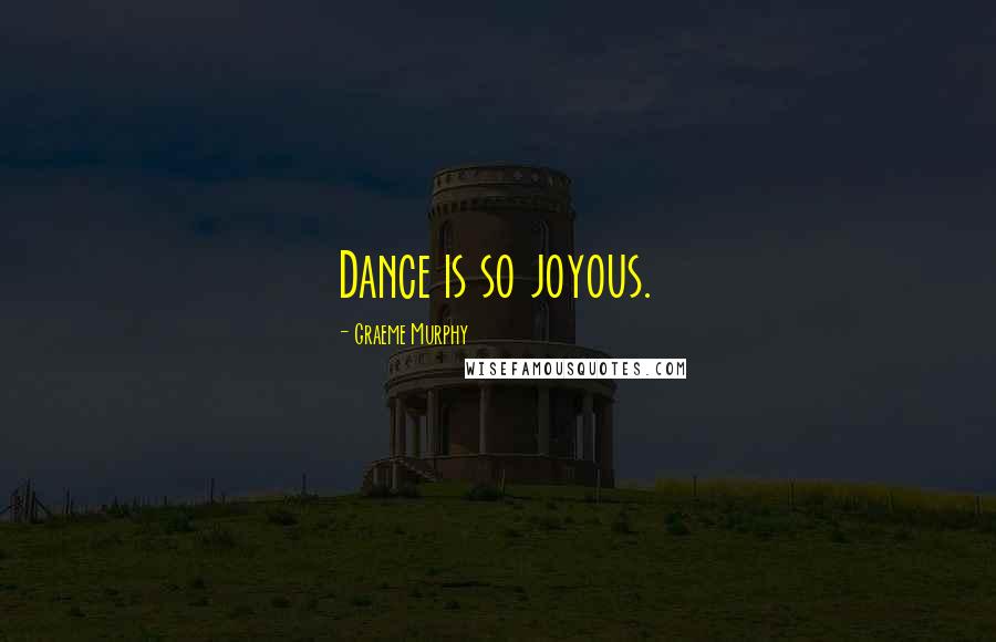 Graeme Murphy Quotes: Dance is so joyous.