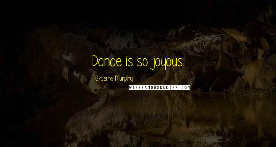 Graeme Murphy Quotes: Dance is so joyous.