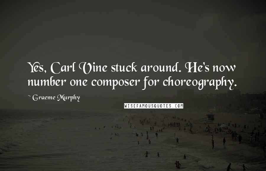 Graeme Murphy Quotes: Yes, Carl Vine stuck around. He's now number one composer for choreography.