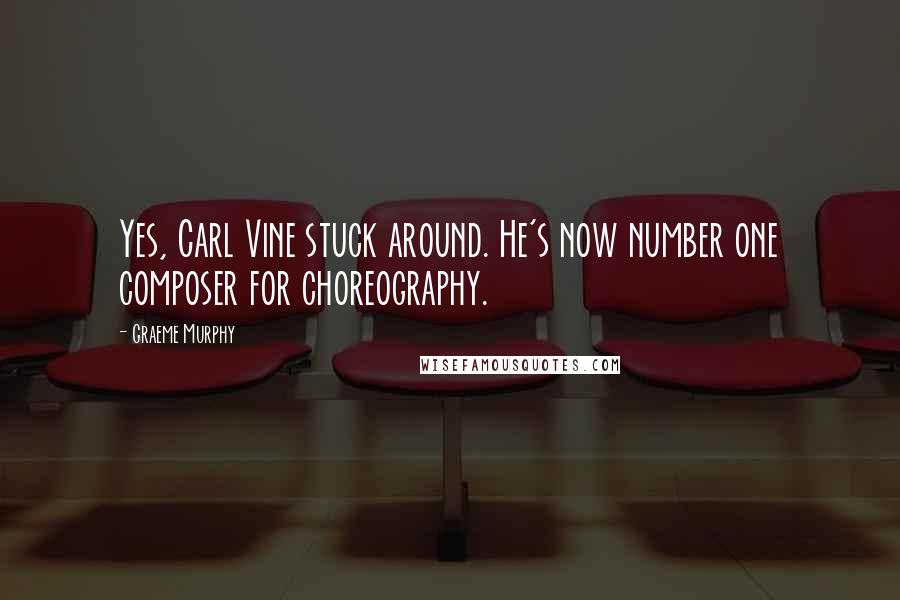 Graeme Murphy Quotes: Yes, Carl Vine stuck around. He's now number one composer for choreography.