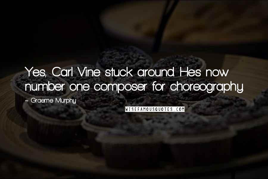 Graeme Murphy Quotes: Yes, Carl Vine stuck around. He's now number one composer for choreography.