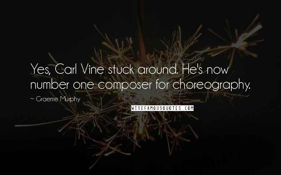 Graeme Murphy Quotes: Yes, Carl Vine stuck around. He's now number one composer for choreography.