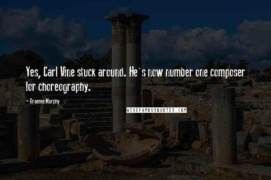 Graeme Murphy Quotes: Yes, Carl Vine stuck around. He's now number one composer for choreography.