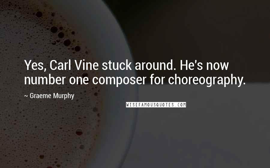 Graeme Murphy Quotes: Yes, Carl Vine stuck around. He's now number one composer for choreography.