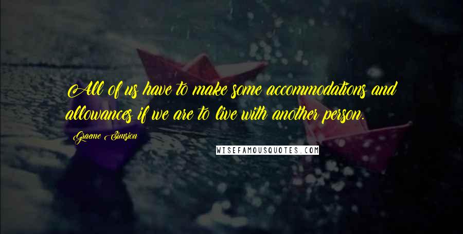 Graeme Simsion Quotes: All of us have to make some accommodations and allowances if we are to live with another person.