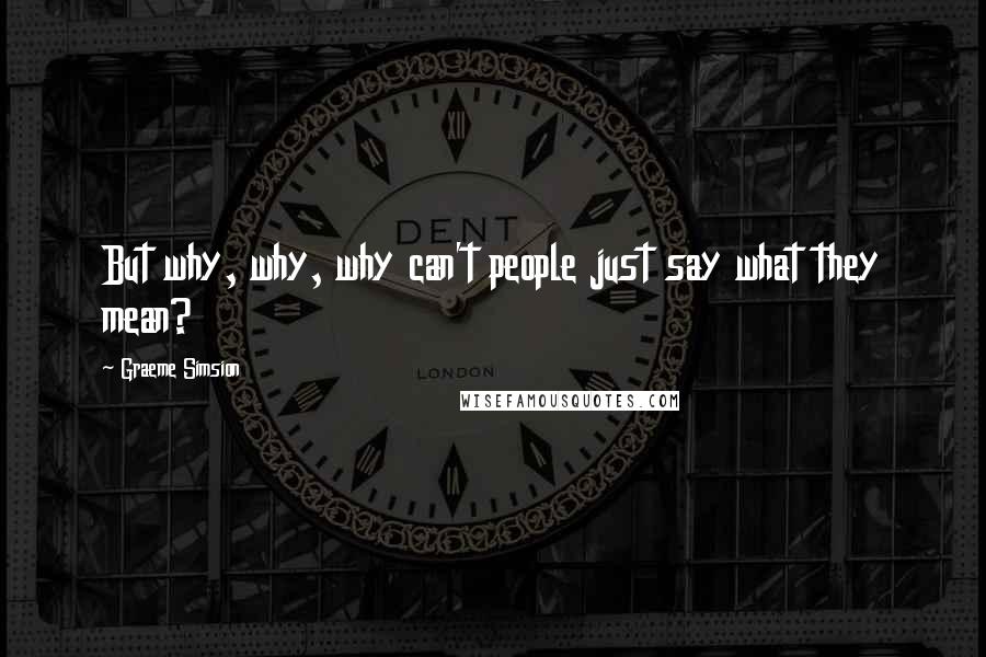 Graeme Simsion Quotes: But why, why, why can't people just say what they mean?