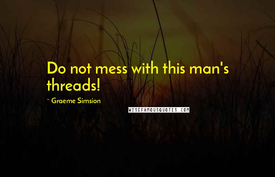 Graeme Simsion Quotes: Do not mess with this man's threads!