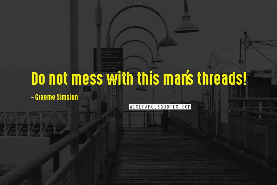 Graeme Simsion Quotes: Do not mess with this man's threads!